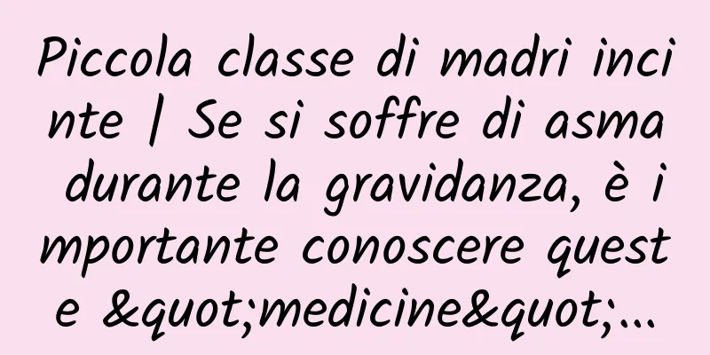 Piccola classe di madri incinte | Se si soffre di asma durante la gravidanza, è importante conoscere queste "medicine"...