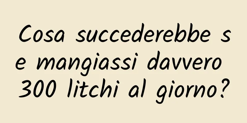 Cosa succederebbe se mangiassi davvero 300 litchi al giorno?
