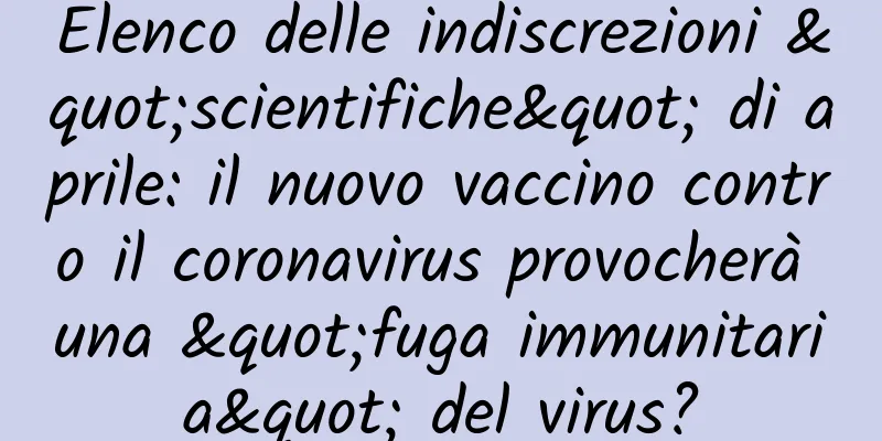Elenco delle indiscrezioni "scientifiche" di aprile: il nuovo vaccino contro il coronavirus provocherà una "fuga immunitaria" del virus?