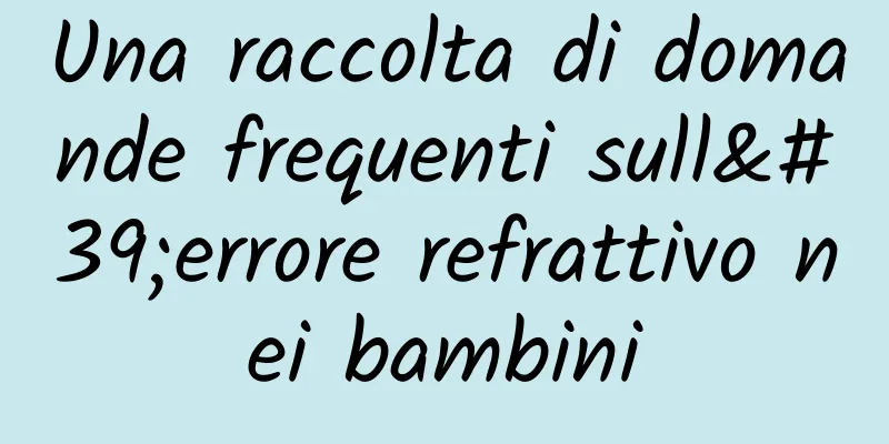 Una raccolta di domande frequenti sull'errore refrattivo nei bambini