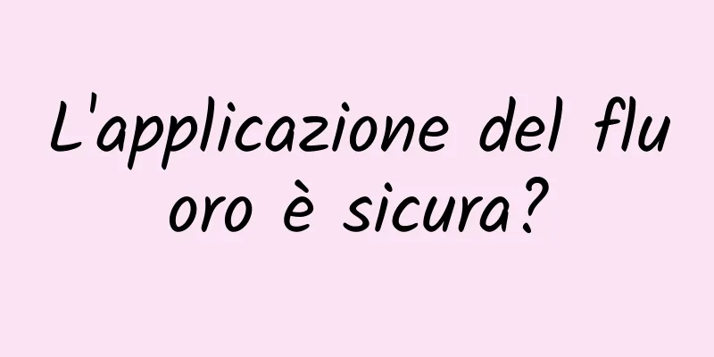 L'applicazione del fluoro è sicura?
