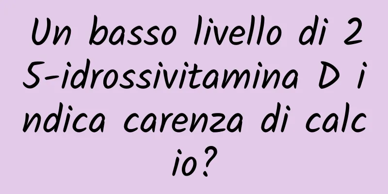 Un basso livello di 25-idrossivitamina D indica carenza di calcio?