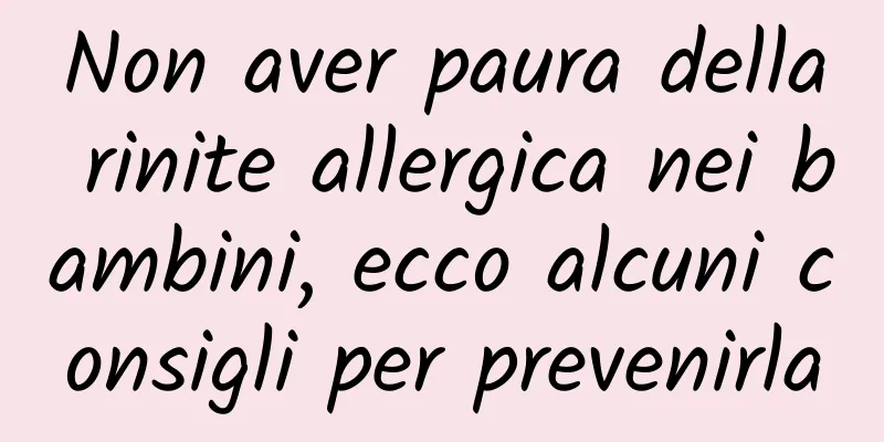 Non aver paura della rinite allergica nei bambini, ecco alcuni consigli per prevenirla