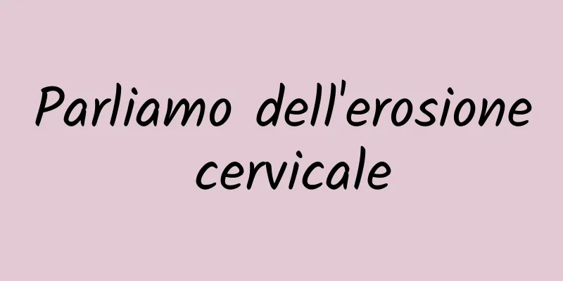 Parliamo dell'erosione cervicale