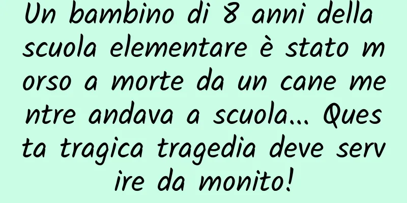 Un bambino di 8 anni della scuola elementare è stato morso a morte da un cane mentre andava a scuola... Questa tragica tragedia deve servire da monito!