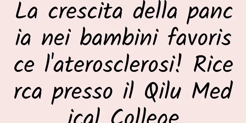 La crescita della pancia nei bambini favorisce l'aterosclerosi! Ricerca presso il Qilu Medical College