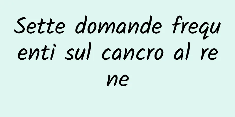 Sette domande frequenti sul cancro al rene