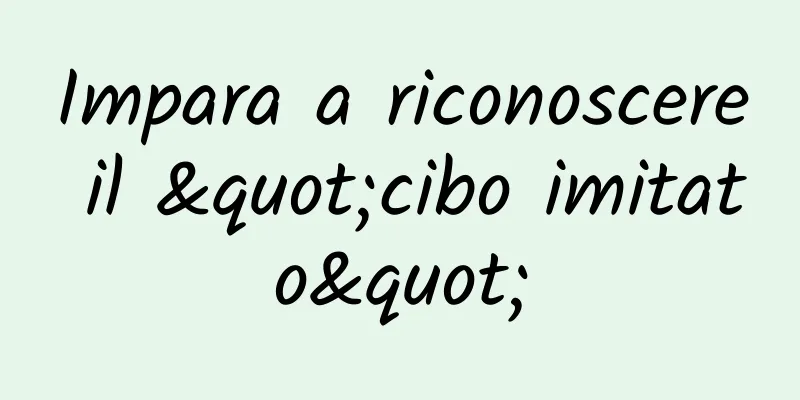 Impara a riconoscere il "cibo imitato"