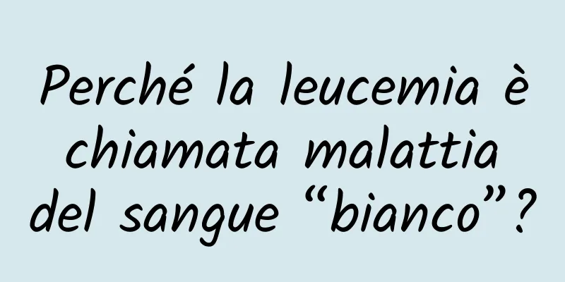 Perché la leucemia è chiamata malattia del sangue “bianco”?