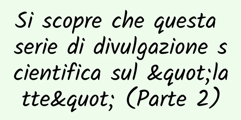 Si scopre che questa serie di divulgazione scientifica sul "latte" (Parte 2)
