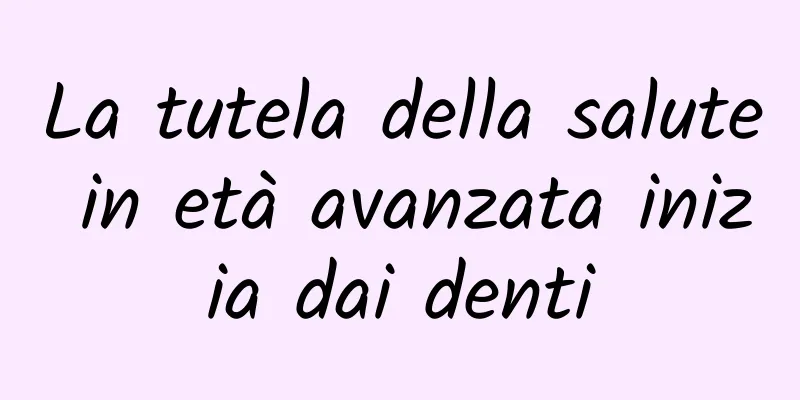 La tutela della salute in età avanzata inizia dai denti
