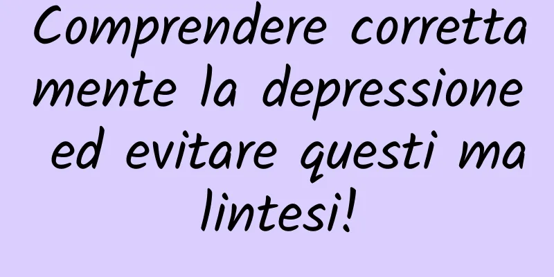 Comprendere correttamente la depressione ed evitare questi malintesi!