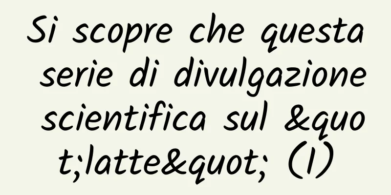 Si scopre che questa serie di divulgazione scientifica sul "latte" (I)
