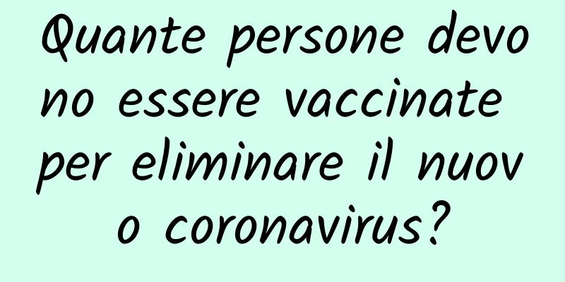 Quante persone devono essere vaccinate per eliminare il nuovo coronavirus?