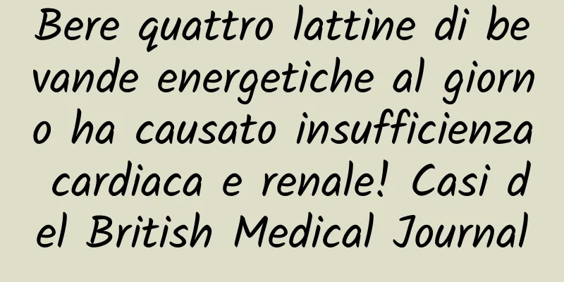 Bere quattro lattine di bevande energetiche al giorno ha causato insufficienza cardiaca e renale! Casi del British Medical Journal