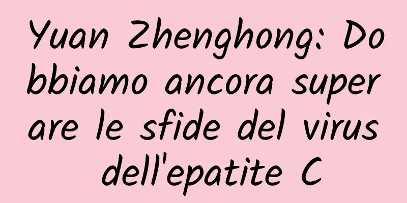 Yuan Zhenghong: Dobbiamo ancora superare le sfide del virus dell'epatite C
