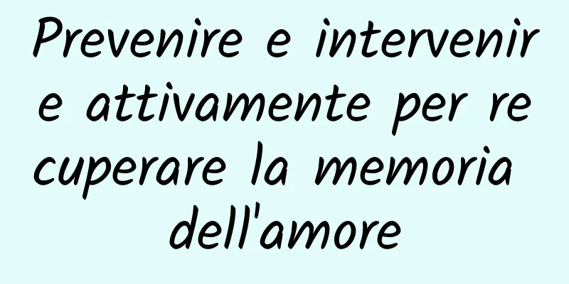 Prevenire e intervenire attivamente per recuperare la memoria dell'amore