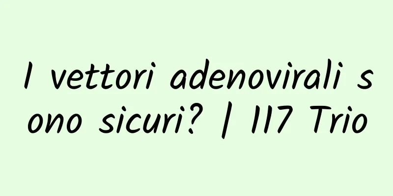 I vettori adenovirali sono sicuri? | 117 Trio