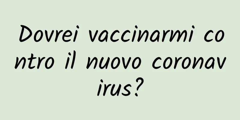 Dovrei vaccinarmi contro il nuovo coronavirus?