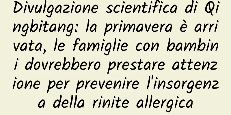 Divulgazione scientifica di Qingbitang: la primavera è arrivata, le famiglie con bambini dovrebbero prestare attenzione per prevenire l'insorgenza della rinite allergica