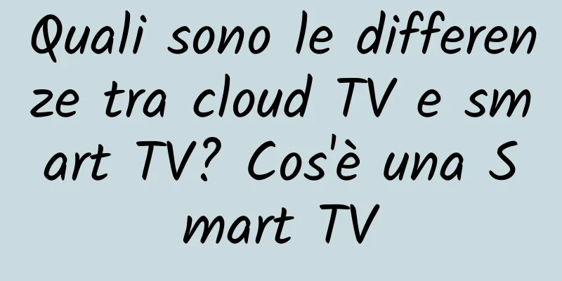 Quali sono le differenze tra cloud TV e smart TV? Cos'è una Smart TV