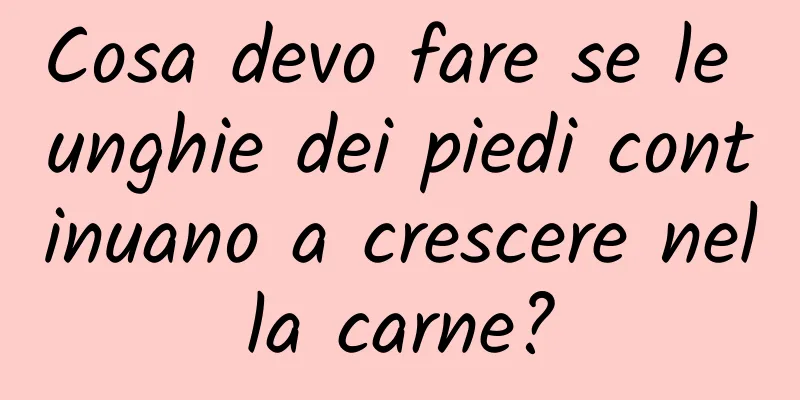 Cosa devo fare se le unghie dei piedi continuano a crescere nella carne?