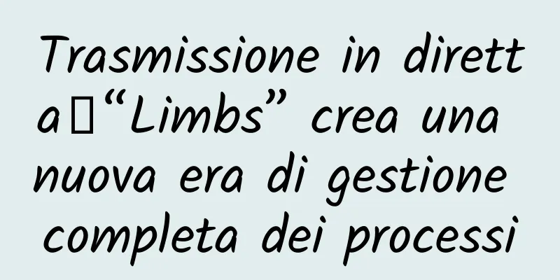 Trasmissione in diretta｜“Limbs” crea una nuova era di gestione completa dei processi