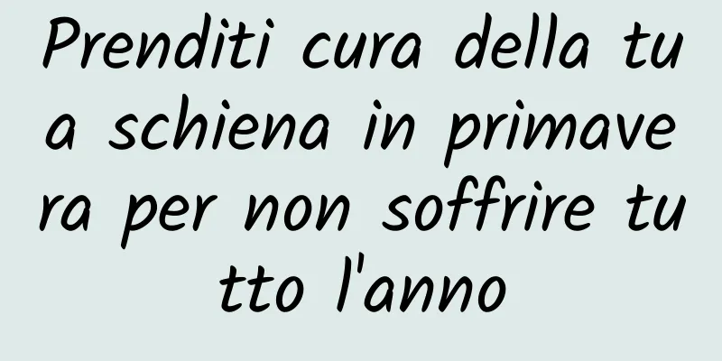 Prenditi cura della tua schiena in primavera per non soffrire tutto l'anno