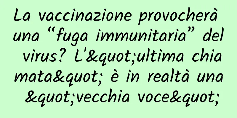 La vaccinazione provocherà una “fuga immunitaria” del virus? L'"ultima chiamata" è in realtà una "vecchia voce"