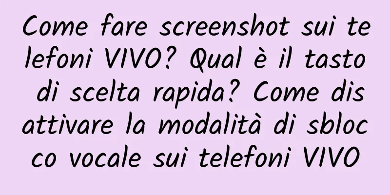 Come fare screenshot sui telefoni VIVO? Qual è il tasto di scelta rapida? Come disattivare la modalità di sblocco vocale sui telefoni VIVO