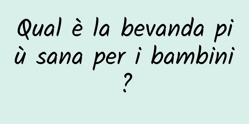 Qual è la bevanda più sana per i bambini?