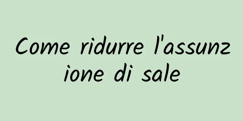 Come ridurre l'assunzione di sale
