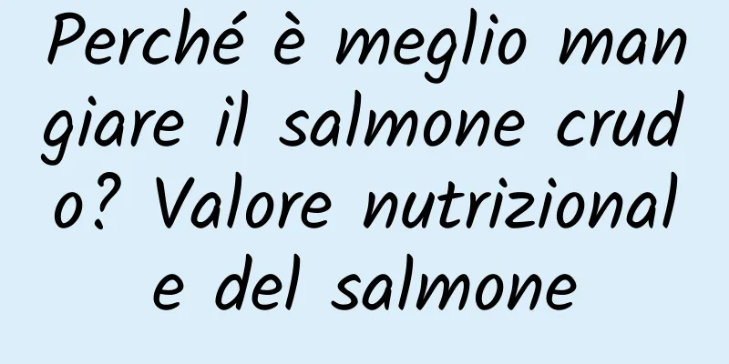 Perché è meglio mangiare il salmone crudo? Valore nutrizionale del salmone