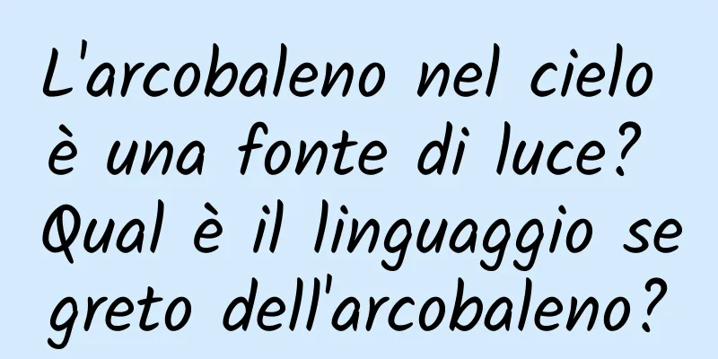 L'arcobaleno nel cielo è una fonte di luce? Qual è il linguaggio segreto dell'arcobaleno?