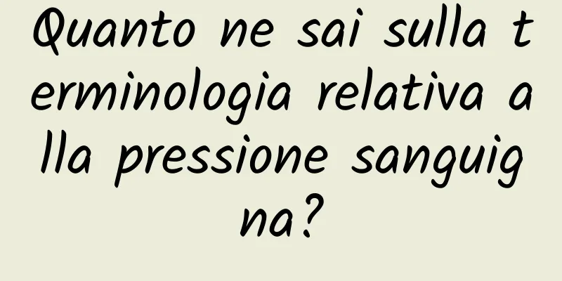 Quanto ne sai sulla terminologia relativa alla pressione sanguigna?