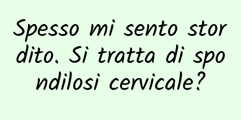 Spesso mi sento stordito. Si tratta di spondilosi cervicale?