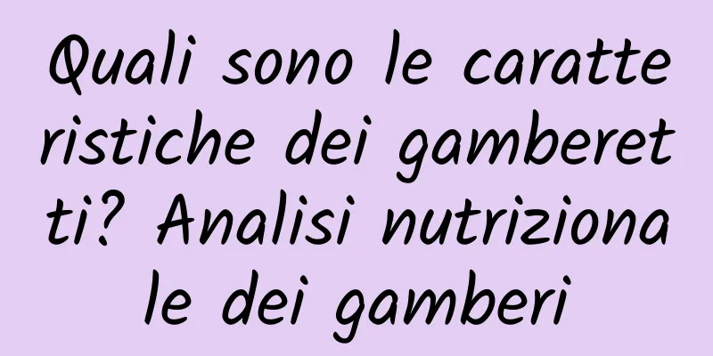 Quali sono le caratteristiche dei gamberetti? Analisi nutrizionale dei gamberi