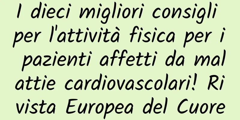 I dieci migliori consigli per l'attività fisica per i pazienti affetti da malattie cardiovascolari! Rivista Europea del Cuore