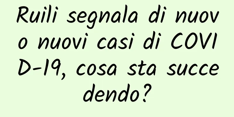 Ruili segnala di nuovo nuovi casi di COVID-19, cosa sta succedendo?
