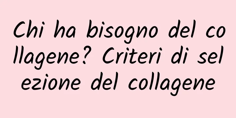 Chi ha bisogno del collagene? Criteri di selezione del collagene