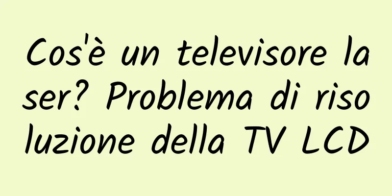 Cos'è un televisore laser? Problema di risoluzione della TV LCD