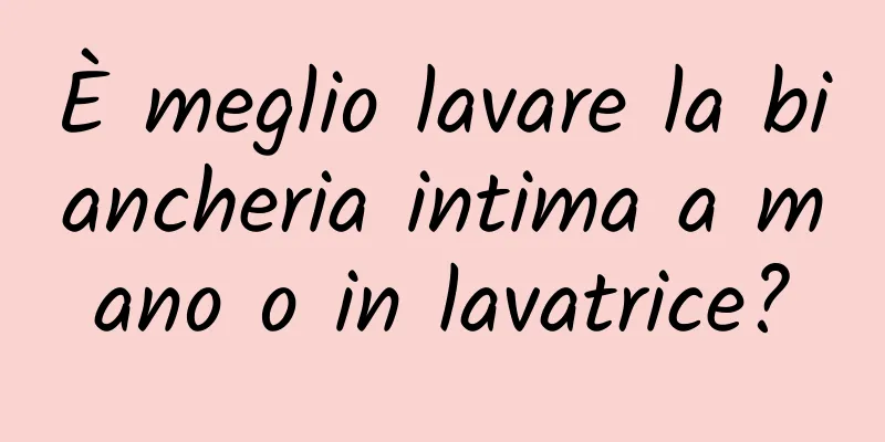 È meglio lavare la biancheria intima a mano o in lavatrice?