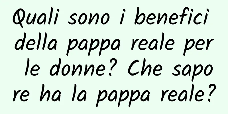 Quali sono i benefici della pappa reale per le donne? Che sapore ha la pappa reale?