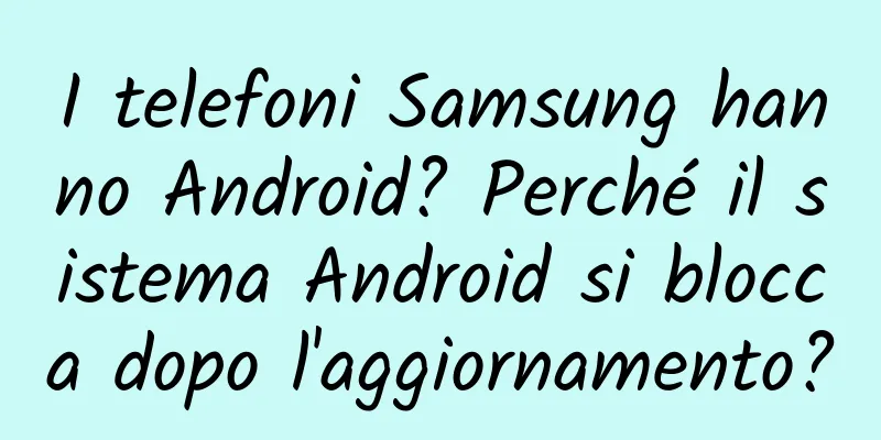 I telefoni Samsung hanno Android? Perché il sistema Android si blocca dopo l'aggiornamento?