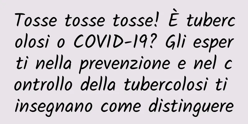 Tosse tosse tosse! È tubercolosi o COVID-19? Gli esperti nella prevenzione e nel controllo della tubercolosi ti insegnano come distinguere