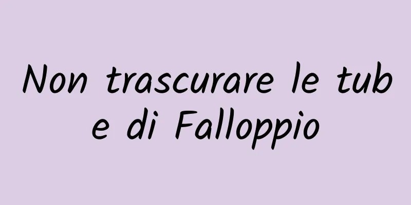 Non trascurare le tube di Falloppio