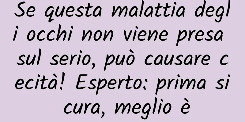 Se questa malattia degli occhi non viene presa sul serio, può causare cecità! Esperto: prima si cura, meglio è