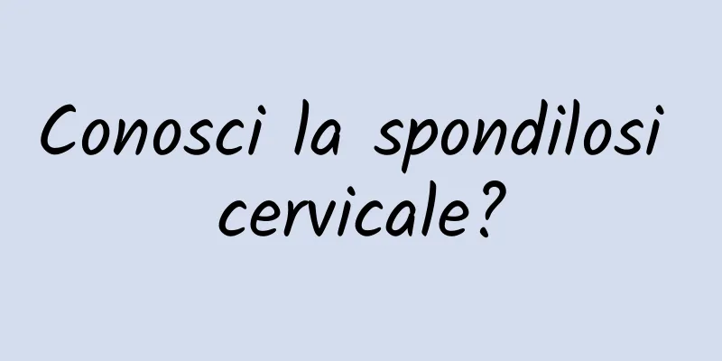 Conosci la spondilosi cervicale?