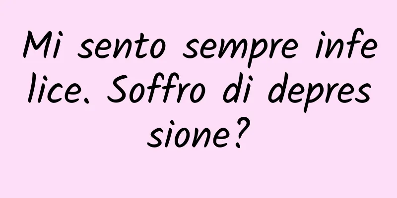 Mi sento sempre infelice. Soffro di depressione?