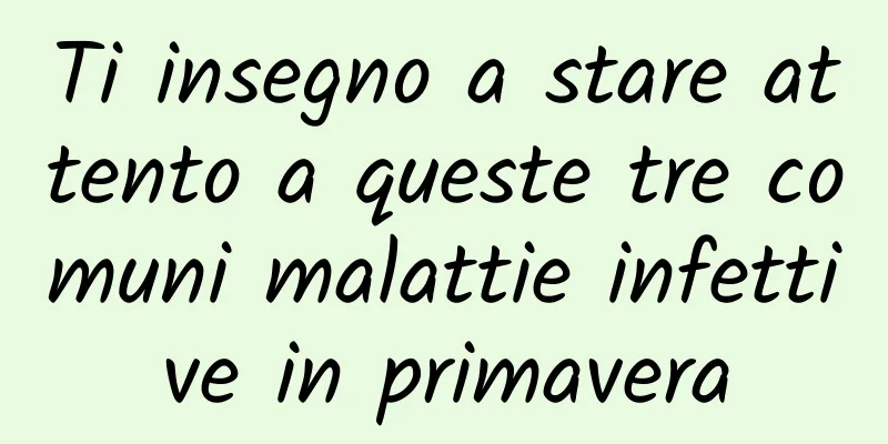 Ti insegno a stare attento a queste tre comuni malattie infettive in primavera